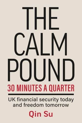 The Calm Pound: 30 Minutes a Quarter: UK Financial Security Today and Freedom Tomorrow