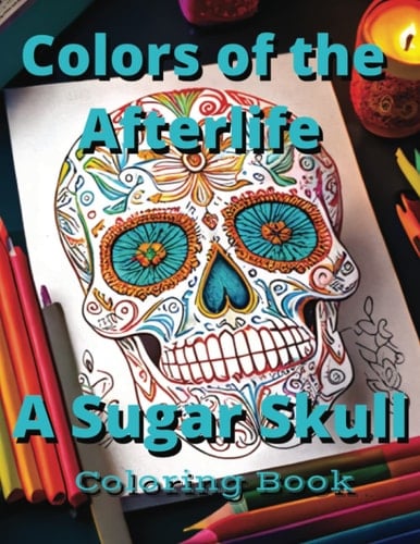 Colors of the Afterlife: A Sugar Skull Coloring Book