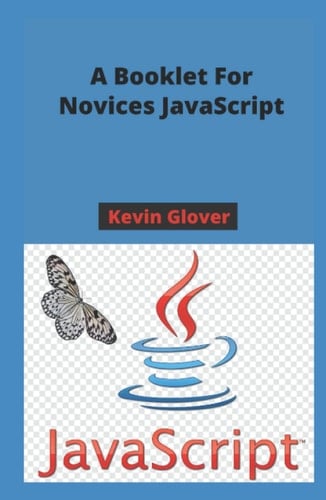 JavaScript: A Booklet For Novices JavaScript
