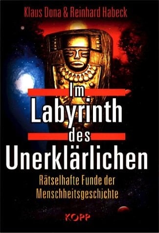 Im Labyrinth des Unerklärlichen rätselhafte Funde der Menschheitsgeschichte ; Begleitbuch zur Mystery-Ausstellung Unsolved Mysteries