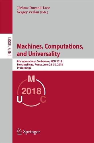 Machines, Computations, and Universality 8th International Conference, MCU 2018, Fontainebleau, France, June 28–30, 2018, Proceedings