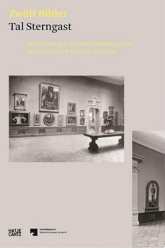 Tal Sterngast. Zwölf Bilder Betrachtungen aus der Gemäldegalerie der Staatlichen Museen zu Berlin