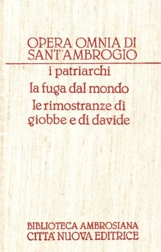 Tutte le opere di Sant'Ambrogio I patriarchi la fuga dal mondo le rimostranze di Giobbe e di Davide. 4 : Opere esegetiche ; 4