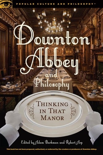 Downton Abbey and Philosophy Thinking in that Manor