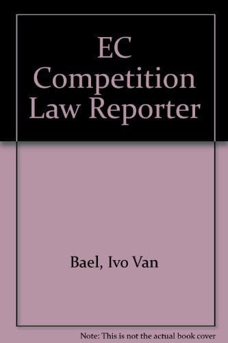 EC Competition Law Reporter An Examination of EC Competition Law and Policy, Supported by Relevant Texts