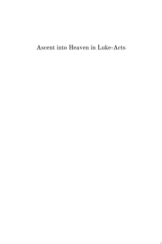 Ascent into Heaven in Luke-Acts New Explorations of Luke's Narrative Hinge
