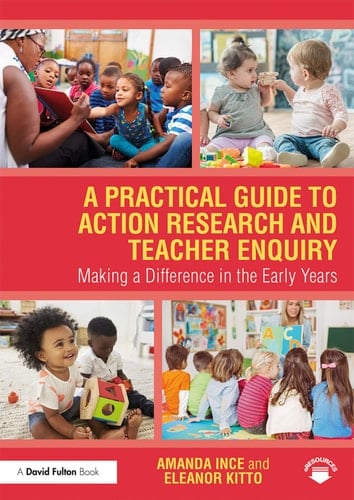 A Practical Guide to Action Research and Teacher Enquiry Making a Difference in the Early Years
