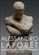Alessandro Laforêt, 1863-1937 uno scultore tra verismo e simbolismo