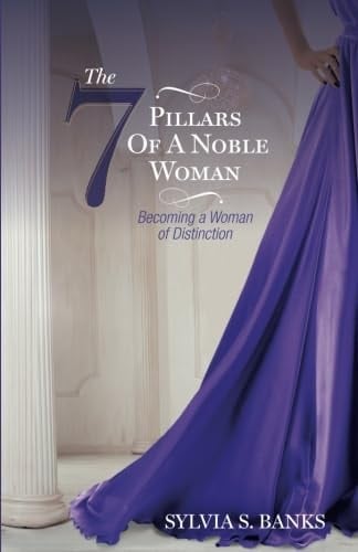 The 7 Pillars of a Noble Woman Becoming a Woman of Distinction