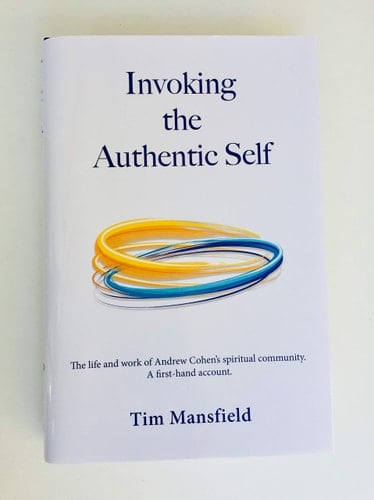 Invoking the Authentic Self The Life and Work of Andrew Cohens Spiritual Community. a First-Hand Account