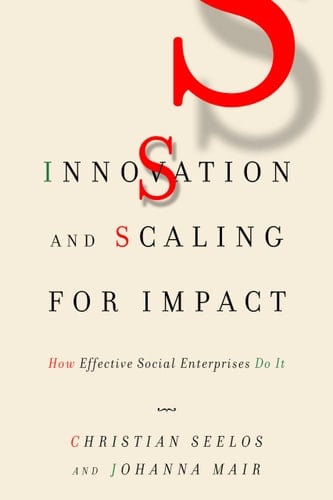 Innovation and Scaling for Impact How Effective Social Enterprises Do it