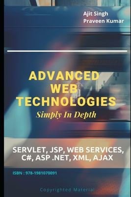 Advanced Web Technologies Simply In Depth Servlet, JSP, Web Services, C#, ASP .NET, XML, AJAX