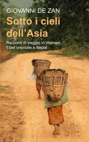 Sotto i cieli dell'Asia: Racconti di viaggio in Vietnam, Tibet orientale e Nepal (Italian Edition)
