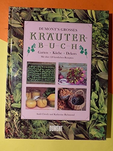 DuMont's grosses Kräuterbuch Garten - Küche - Dekors ; mit über 120 köstlichen Rezepten