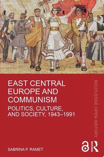 East Central Europe and Communism Politics, Culture, and Society, 1943–1991