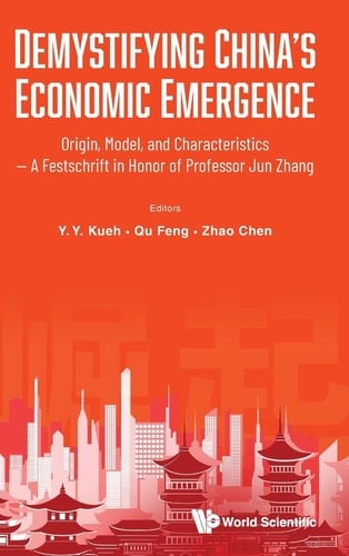 Demystifying Chinas Economic Emergence Origin, Model, and Characteristics--A Festschrift in Honor of Professor Jun Zhang