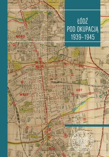 Łódź pod okupacją 1939-1945 studia i szkice