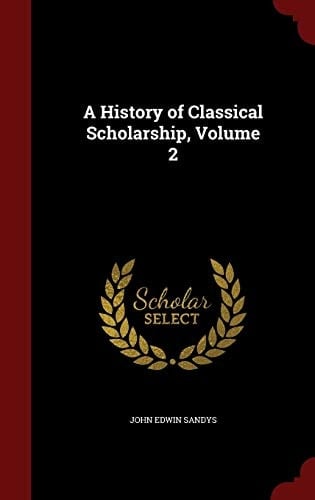 A History of Classical Scholarship, Volume 2