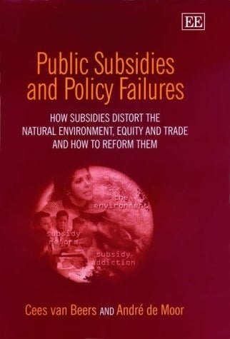 Public Subsidies and Policy Failures: How Subsidies Distort the Natural Environment, Equity and Trade and How to Reform Them