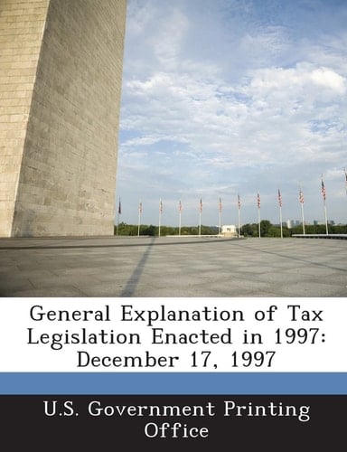 General Explanation of Tax Legislation Enacted In 1997 December 17 1997
