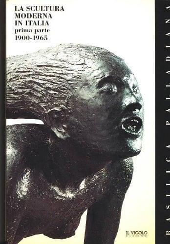 LA SCULTURA MODERNA in ITALIA, PRIMA PARTE: 1900-1965 (Modern Sculpture in Italy, Part One: 1900-1965)