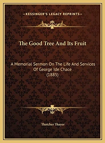 The Good Tree And Its Fruit: A Memorial Sermon On The Life And Services Of George Ide Chace (1885)