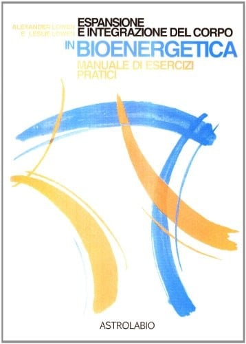 Espansione e integrazione del corpo in bioenergetica. Manuale di esercizi pratici