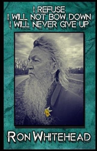 I Refuse I Will Not Bow Down I Will Never Give Up Selected Poems, Stories, Writings by Ron Whitehead