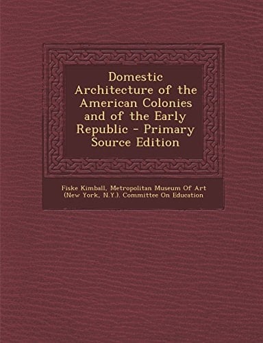 Domestic Architecture of the American Colonies and of the Early Republic - Primary Source Edition