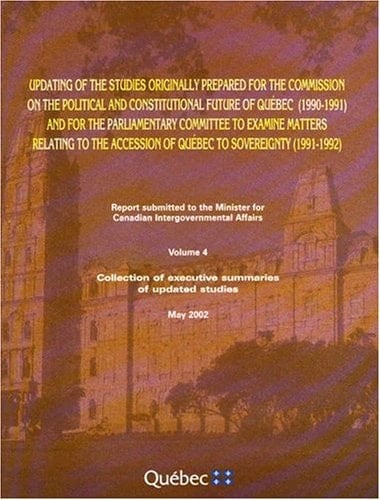 Updating of the Studies Originally Prepared for the Commission on the Political and Constitutional Future of Québec (1990-1991) and for the Parliamentary Committee to Examine Matters Relating to the Accession of Québec to Sovereignty (1991-1992) Report Submitted to the Minister for Canadian Intergovernmental Affairs