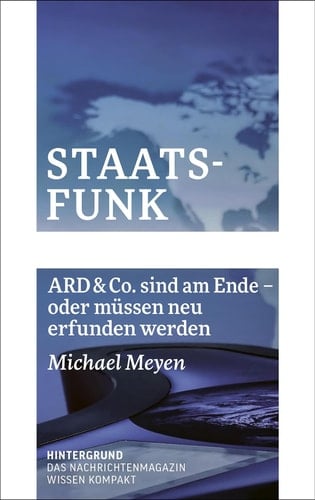 Staatsfunk - ARD und Co. sind am Ende - oder m?ssen neu erfunden werden