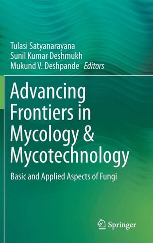 Advancing Frontiers in Mycology & Mycotechnology Basic and Applied Aspects of Fungi