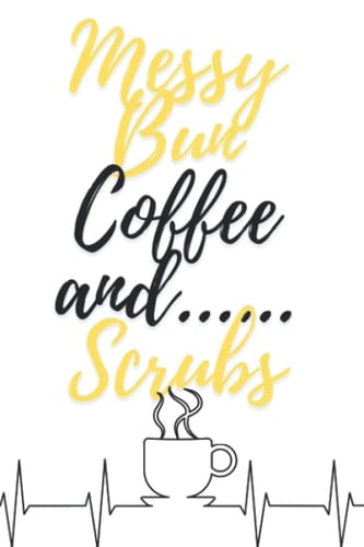 Messy Bun Coffee and Scrubs: Ruled Line, Notebook for Nurse - Nurse Appreciation Gifts - gift for Nurses - Inspirational Nurse Notebook