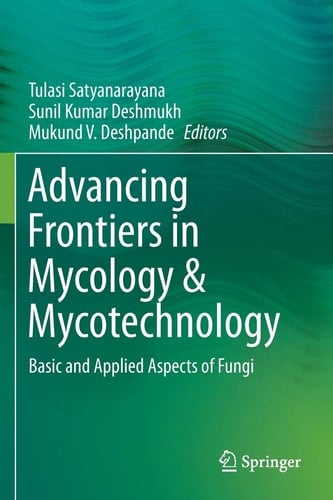 Advancing Frontiers in Mycology & Mycotechnology Basic and Applied Aspects of Fungi