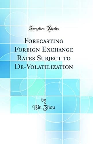 Forecasting Foreign Exchange Rates Subject to De-Volatilization (Classic Reprint)