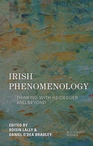 Irish Phenomenology Thinking with Heidegger and Beyond