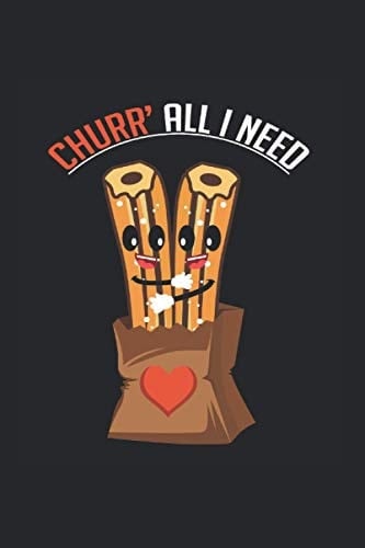 Churr' All That I Need Notebook: Funny And Cool Churros Lover Notebook And College Ruled Journal For Coworkers And Students, Sketches, Ideas And To-Do Lists