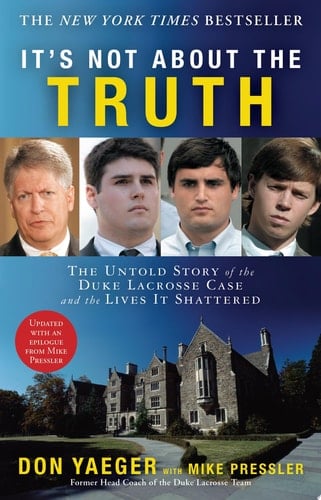 It's Not About the Truth The Untold Story of the Duke Lacrosse Case and the Lives It Shattered