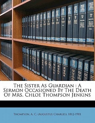 The sister as guardian: a sermon occasioned by the death of Mrs. Chloe Thompson Jenkins