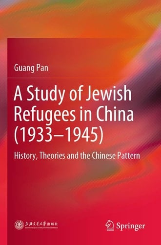 A Study of Jewish Refugees in China (1933–1945) History, Theories and the Chinese Pattern