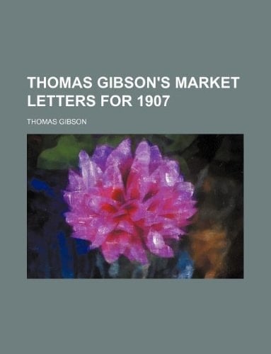 Thomas Gibson's market letters for 1907