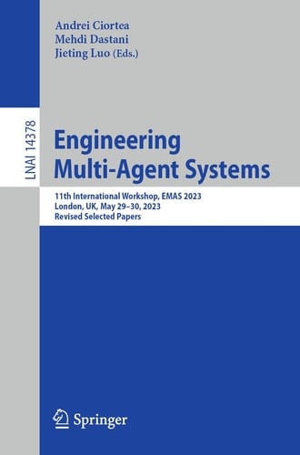 Engineering Multi-Agent Systems 11th International Workshop, EMAS 2023, London, UK, May 29–30, 2023, Revised Selected Papers