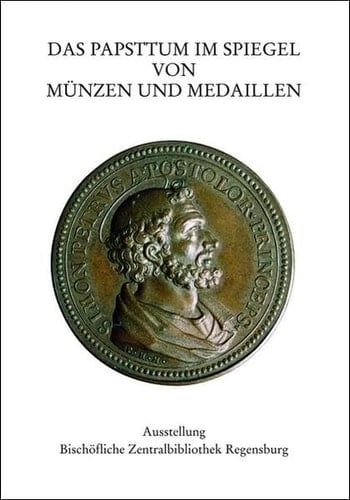 Das Papsttum Im Spiegel Von Munzen Und Medallien (Bischofliches Zentralarchiv Und Bischofliche Zentralbibliothek Regensburg) (German Edition) ... / Bischofliches Zentralarchiv Und Bisch)