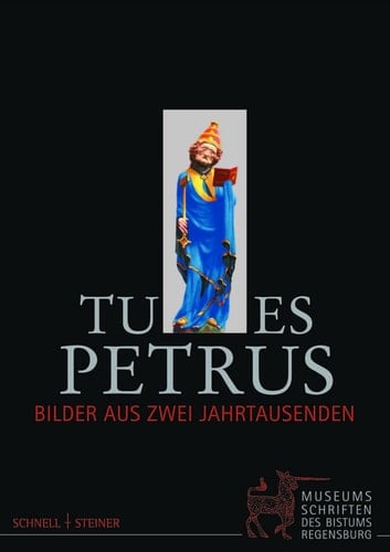 Tu es Petrus Bilder aus zwei Jahrtausenden : Ausstellung im Kapitelhaus am Domkreuzgang Regensburg 2006