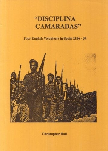 "Disciplina Camaradas" Four English Volunteers in Spain 1936-39