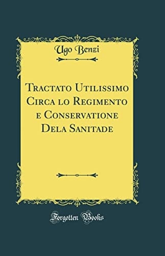 Tractato Utilissimo Circa Lo Regimento E Conservatione Dela Sanitade (Classic Reprint)