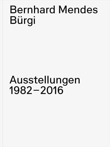 Bernhard Mendes Bürgi Ausstellungen 1982-2016