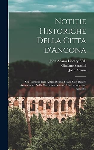 Notitie historiche della citta d'Ancona Gia termine dell' antico regno d'Italia con diuersi auuenimenti nella Marca Anconitana, & in detto regno accaduti