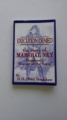 Execution Denied The Story of Marshal Ney: Napoleon's Bravest of the Brave