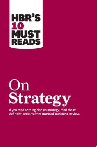 HBR's 10 Must Reads on Strategy (including featured article "What Is Strategy?" by Michael E. Porter)